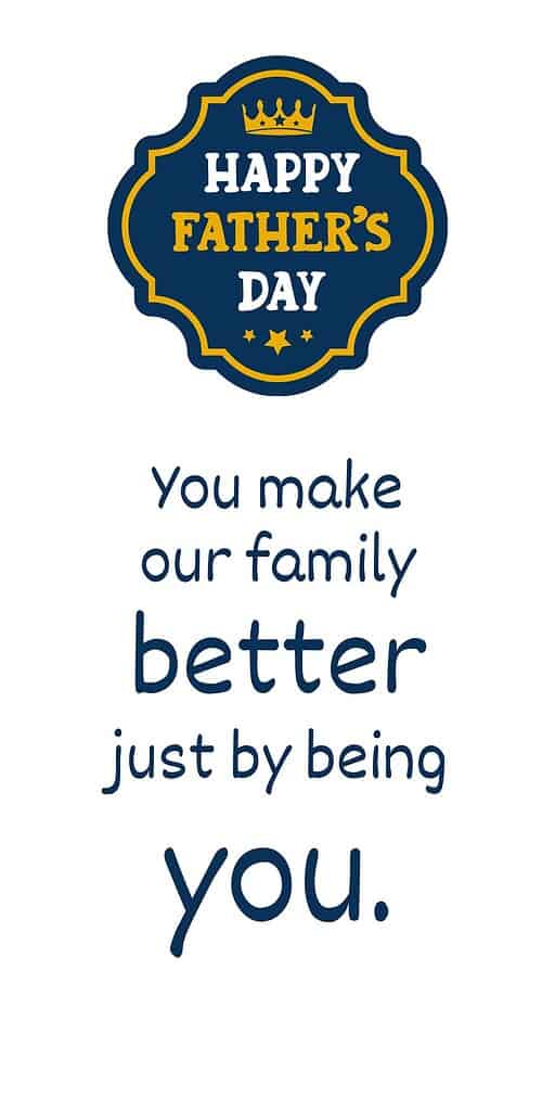 You make our family better just by being you.